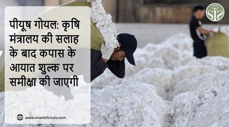 "पीयूष गोयल: कृषि मंत्रालय की सलाह के बाद कपास के आयात शुल्क पर समीक्षा की जाएगी"
