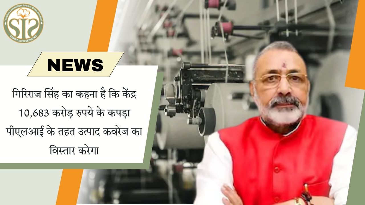 गिरिराज सिंह: केंद्र कपड़ा पीएलआई में 10,683 करोड़ रुपये का विस्तार करेगा