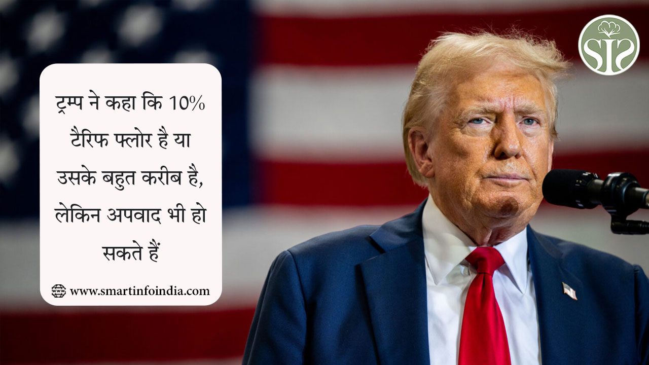 ट्रम्प ने कहा कि 10% टैरिफ फ्लोर है या उसके बहुत करीब है, लेकिन अपवाद भी हो सकते हैं