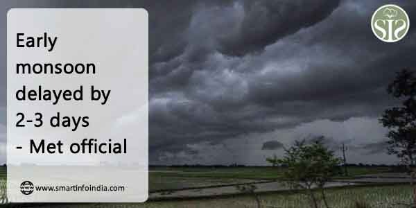 Early monsoon delayed by 2-3 days - Met official