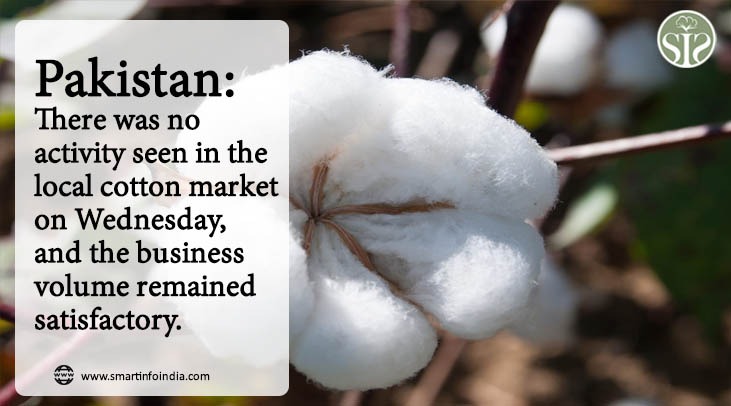 Pakistan: The local cotton market showed no movement on Wednesday and the trading volume was satisfactory.